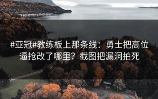 #亚冠#教练板上那条线：勇士把高位逼抢改了哪里？截图把漏洞拍死